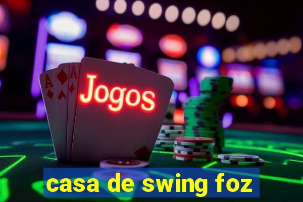 casa de swing foz